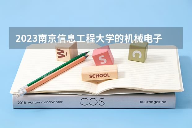 2023南京信息工程大学的机械电子工程专业分数线高不高 南京信息工程大学机械电子工程专业历年分数线参考表单