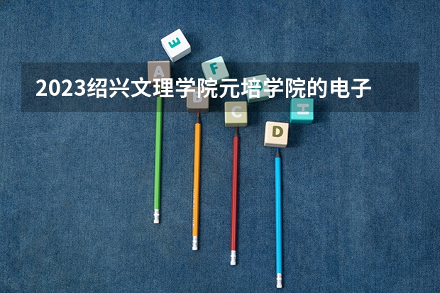 2023绍兴文理学院元培学院的电子商务专业分数线高不高 绍兴文理学院元培学院电子商务专业历年分数线参考表单