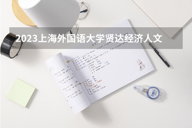 2023上海外国语大学贤达经济人文学院的英语专业分数线高不高 上海外国语大学贤达经济人文学院英语专业历年分数线参考表单