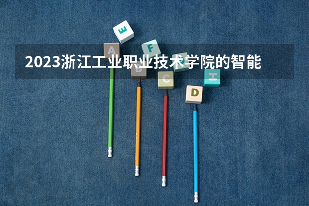 2023浙江工业职业技术学院的智能建造技术专业分数线高不高 浙江工业职业技术学院智能建造技术专业历年分数线参考表单