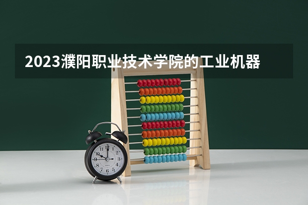 2023濮阳职业技术学院的工业机器人技术专业分数线高不高 濮阳职业技术学院工业机器人技术专业历年分数线参考表单