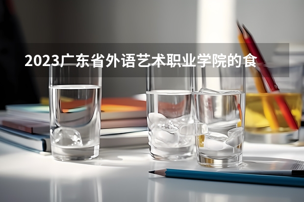 2023广东省外语艺术职业学院的食品加工技术专业分数线高不高 广东省外语艺术职业学院食品加工技术专业历年分数线参考表单
