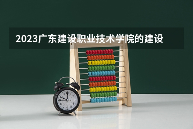 2023广东建设职业技术学院的建设工程管理专业分数线高不高 广东建设职业技术学院建设工程管理专业历年分数线参考表单