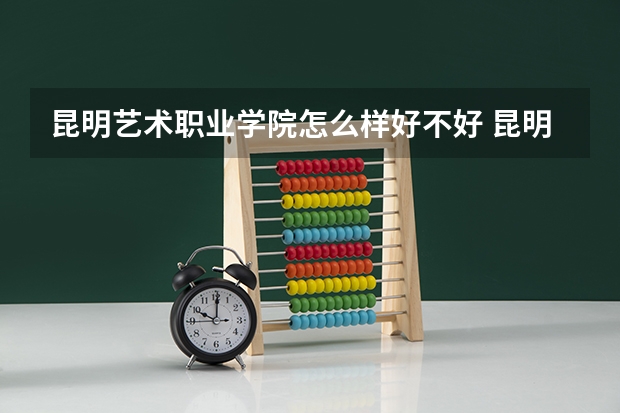 昆明艺术职业学院怎么样好不好 昆明艺术职业学院是一种什么样的学校？