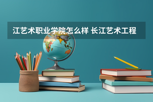 江艺术职业学院怎么样 长江艺术工程职业学院怎么样