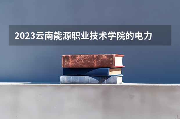 2023云南能源职业技术学院的电力系统自动化技术专业分数线高不高 云南能源职业技术学院电力系统自动化技术专业历年分数线参考表单