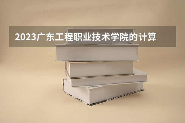 2023广东工程职业技术学院的计算机网络技术专业分数线高不高 广东工程职业技术学院计算机网络技术专业历年分数线参考表单