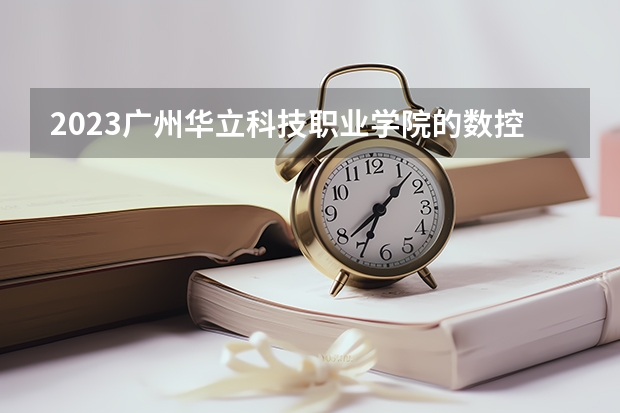 2023广州华立科技职业学院的数控技术专业分数线高不高 广州华立科技职业学院数控技术专业历年分数线参考表单
