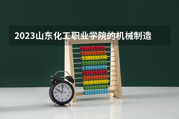 2023山东化工职业学院的机械制造及自动化专业分数线高不高 山东化工职业学院机械制造及自动化专业历年分数线参考表单