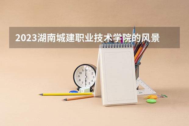 2023湖南城建职业技术学院的风景园林设计专业分数线高不高 湖南城建职业技术学院风景园林设计专业历年分数线参考表单