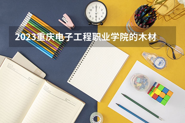 2023重庆电子工程职业学院的木材加工技术专业分数线高不高 重庆电子工程职业学院木材加工技术专业历年分数线参考表单