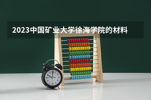 2023中国矿业大学徐海学院的材料科学与工程专业分数线高不高 中国矿业大学徐海学院材料科学与工程专业历年分数线参考表单