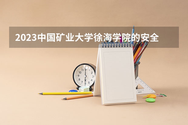 2023中国矿业大学徐海学院的安全工程专业分数线高不高 中国矿业大学徐海学院安全工程专业历年分数线参考表单