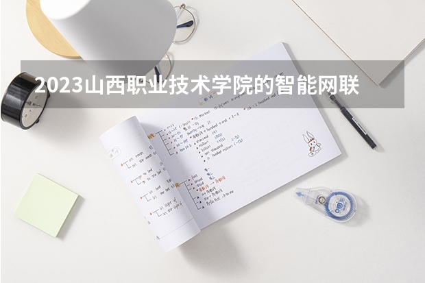 2023山西职业技术学院的智能网联汽车技术专业分数线高不高 山西职业技术学院智能网联汽车技术专业历年分数线参考表单