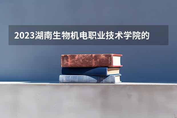 2023湖南生物机电职业技术学院的工业机器人技术专业分数线高不高 湖南生物机电职业技术学院工业机器人技术专业历年分数线参考表单