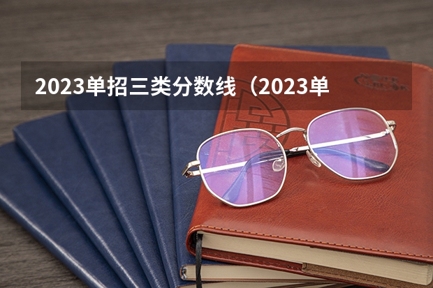 2023单招三类分数线（2023单招五类学校及分数线）