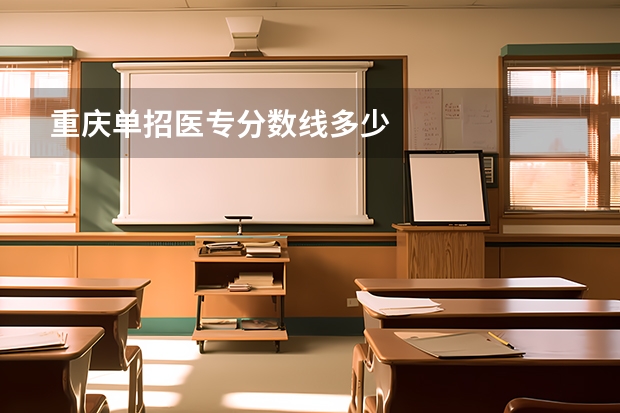 重庆单招医专分数线多少