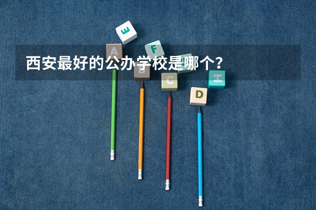 西安最好的公办学校是哪个？