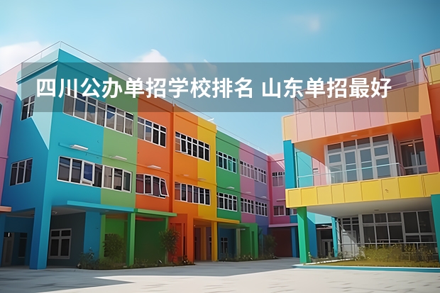 四川公办单招学校排名 山东单招最好的公办学校排名？ 全国单招学校排名前十