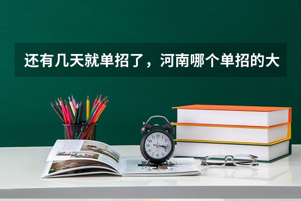 还有几天就单招了，河南哪个单招的大专比较不错，专业有什么推荐？