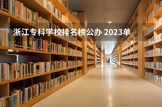 浙江专科学校排名榜公办 2023单招学校及分数线浙江省 2023单招学校及分数线浙江省