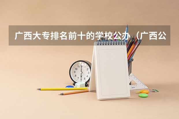 广西大专排名前十的学校公办（广西公办专科排名）