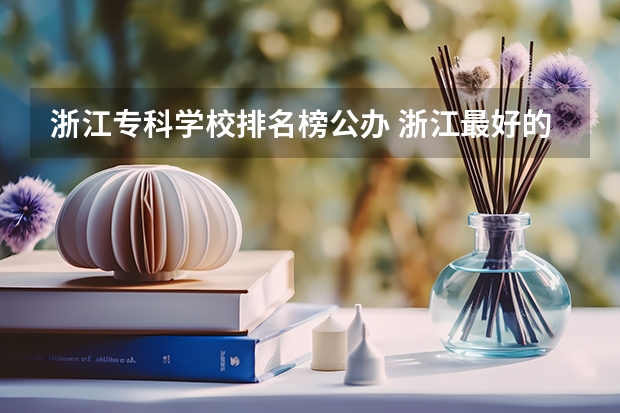 浙江专科学校排名榜公办 浙江最好的公办大专