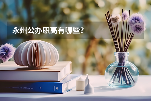 永州公办职高有哪些？