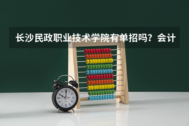 长沙民政职业技术学院有单招吗？会计专业呢？