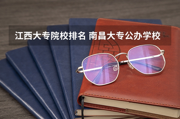 江西大专院校排名 南昌大专公办学校排名