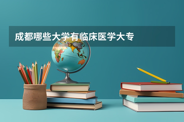 成都哪些大学有临床医学大专