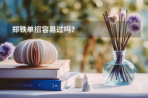郑铁单招容易过吗？