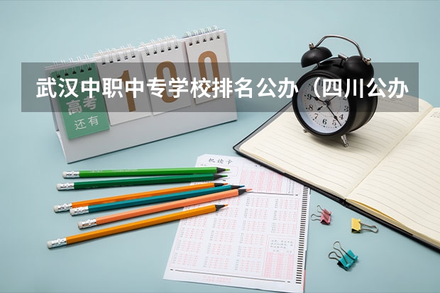 武汉中职中专学校排名公办（四川公办单招学校排名）
