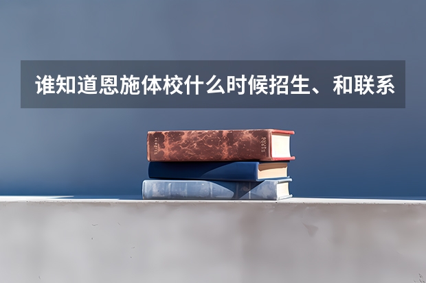 谁知道恩施体校什么时候招生、和联系方式、我想去报考体校、谁可以帮我做下介绍、谢谢
